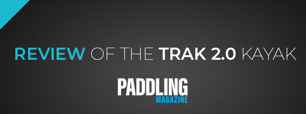 Review of the TRAK 2.0 Kayak - Paddling Magazine