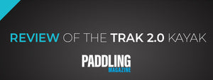 Review of the TRAK 2.0 Kayak - Paddling Magazine